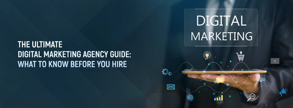 The Ultimate Digital Marketing Agency Guide: What to Know Before You Hire