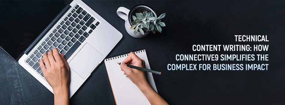 Technical Content Writing: How Connective9 Simplifies the Complex for Business Impact
