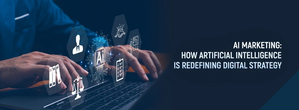 AI Marketing: How Artificial Intelligence is Redefining Digital Strategy