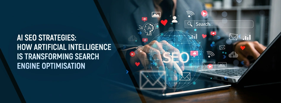 AI SEO Strategies: How Artificial Intelligence is Transforming Search Engine Optimisation